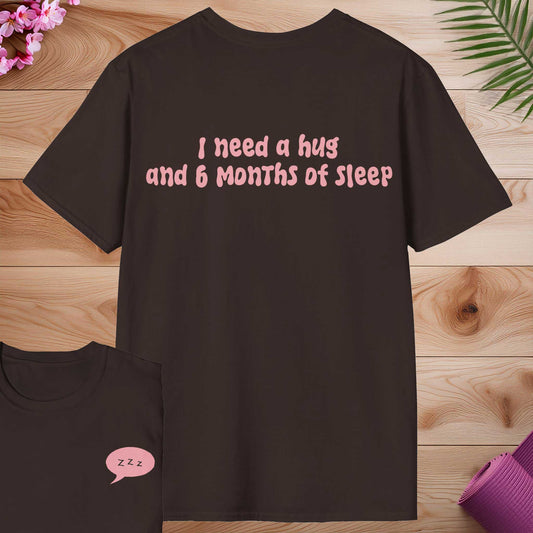 I need a hug  and 6 months of sleep T-shirt